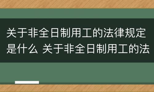 关于非全日制用工的法律规定是什么 关于非全日制用工的法律规定是什么时候实施
