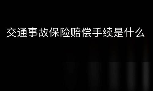交通事故保险赔偿手续是什么