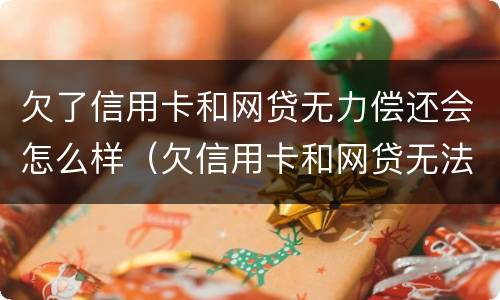 欠了信用卡和网贷无力偿还会怎么样（欠信用卡和网贷无法还）