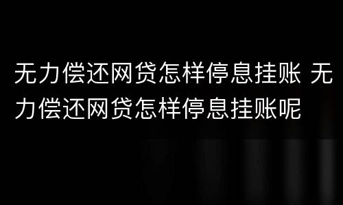 无力偿还网贷怎样停息挂账 无力偿还网贷怎样停息挂账呢