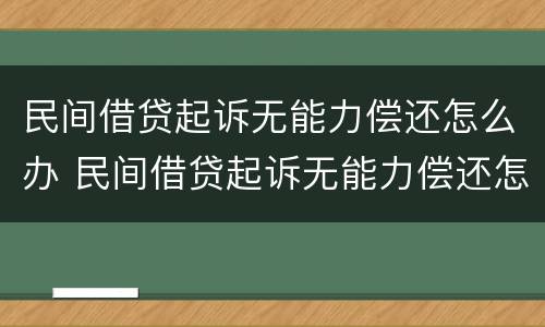 民间借贷起诉无能力偿还怎么办 民间借贷起诉无能力偿还怎么办呢