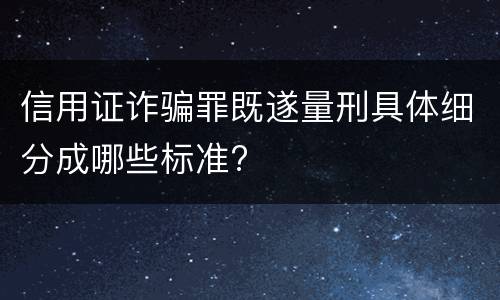 信用证诈骗罪既遂量刑具体细分成哪些标准?
