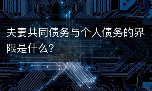 夫妻共同债务与个人债务的界限是什么？