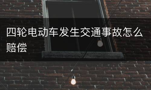 四轮电动车发生交通事故怎么赔偿