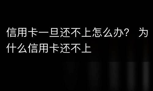 信用卡一旦还不上怎么办？ 为什么信用卡还不上