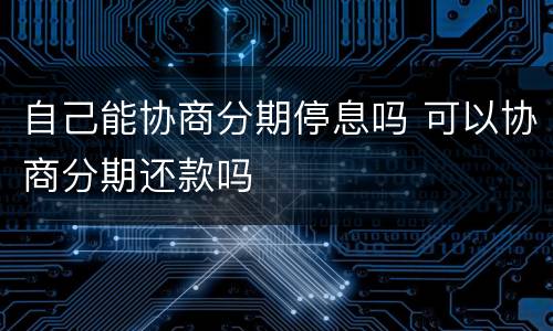 自己能协商分期停息吗 可以协商分期还款吗