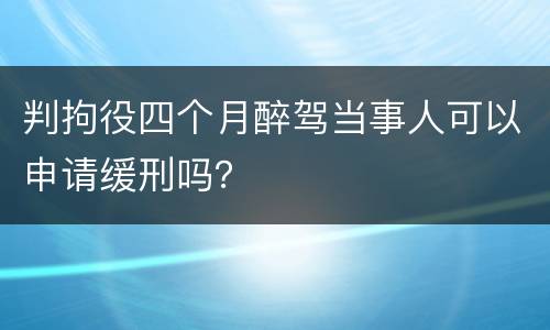 判拘役四个月醉驾当事人可以申请缓刑吗？
