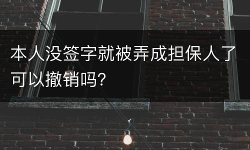 本人没签字就被弄成担保人了可以撤销吗？