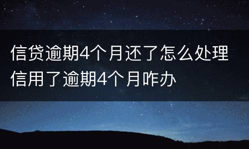 信贷逾期4个月还了怎么处理 信用了逾期4个月咋办