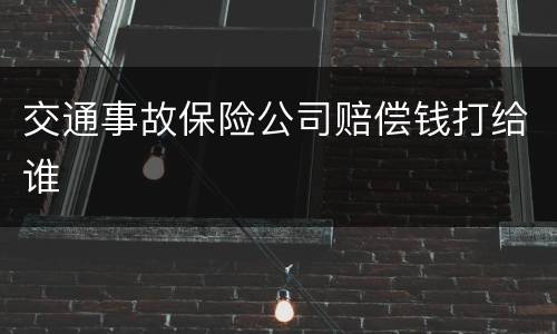 交通事故保险公司赔偿钱打给谁