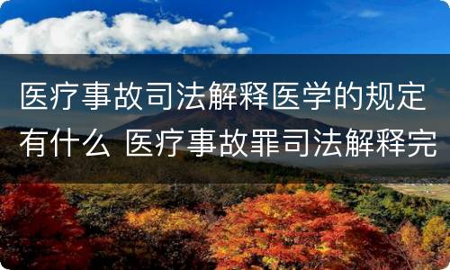 医疗事故司法解释医学的规定有什么 医疗事故罪司法解释完善