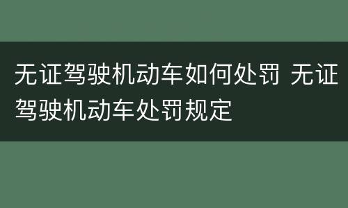 无证驾驶机动车如何处罚 无证驾驶机动车处罚规定