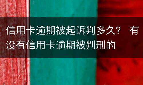 信用卡逾期被起诉判多久？ 有没有信用卡逾期被判刑的