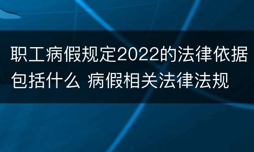职工病假规定2022的法律依据包括什么 病假相关法律法规