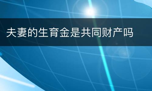 夫妻的生育金是共同财产吗