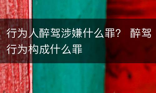 行为人醉驾涉嫌什么罪？ 醉驾行为构成什么罪