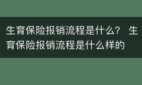 生育保险报销流程是什么？ 生育保险报销流程是什么样的