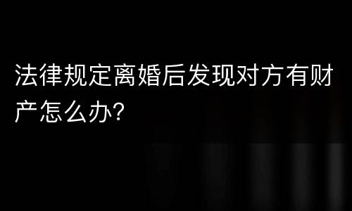 法律规定离婚后发现对方有财产怎么办？