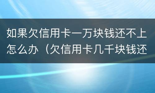 如果欠信用卡一万块钱还不上怎么办（欠信用卡几千块钱还不了怎么处理）