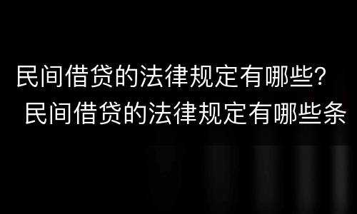 民间借贷的法律规定有哪些？ 民间借贷的法律规定有哪些条款