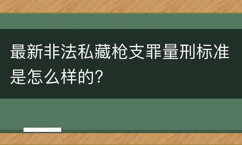 最新非法私藏枪支罪量刑标准是怎么样的?