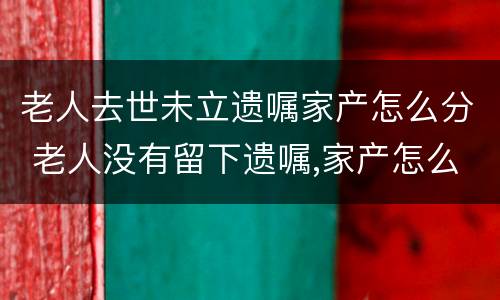 老人去世未立遗嘱家产怎么分 老人没有留下遗嘱,家产怎么分