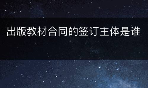 出版教材合同的签订主体是谁