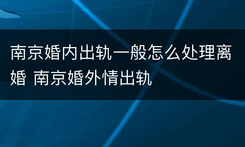 南京婚内出轨一般怎么处理离婚 南京婚外情出轨