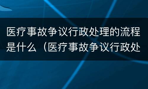 医疗事故争议行政处理的流程是什么（医疗事故争议行政处理的流程是什么）