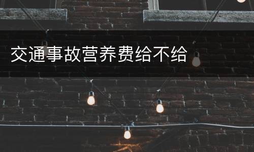 交通事故营养费给不给