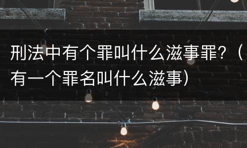 刑法中有个罪叫什么滋事罪?（有一个罪名叫什么滋事）