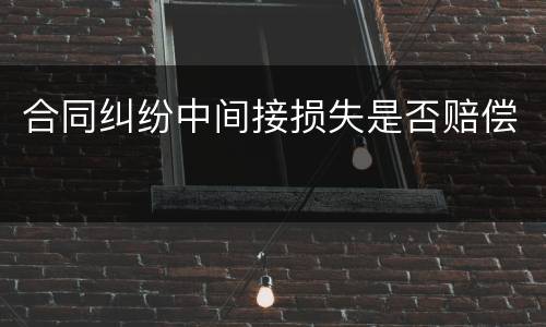 合同纠纷中间接损失是否赔偿