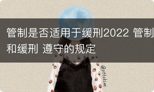 管制是否适用于缓刑2022 管制和缓刑 遵守的规定