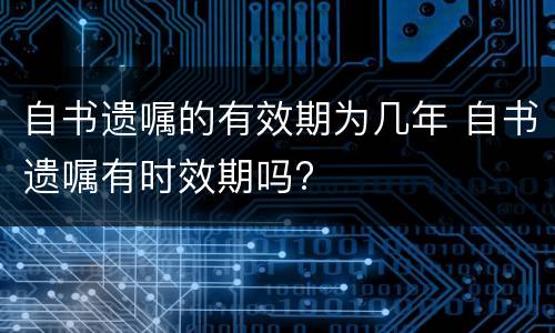 自书遗嘱的有效期为几年 自书遗嘱有时效期吗?