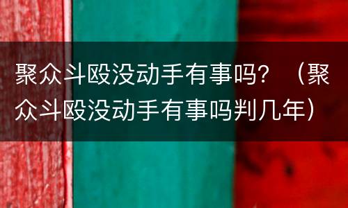 聚众斗殴没动手有事吗？（聚众斗殴没动手有事吗判几年）