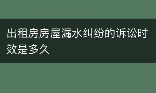 出租房房屋漏水纠纷的诉讼时效是多久