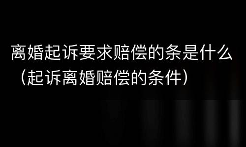 离婚起诉要求赔偿的条是什么（起诉离婚赔偿的条件）