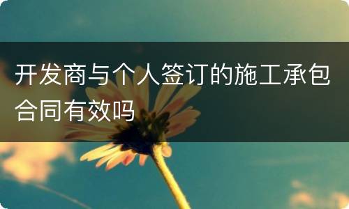 开发商与个人签订的施工承包合同有效吗