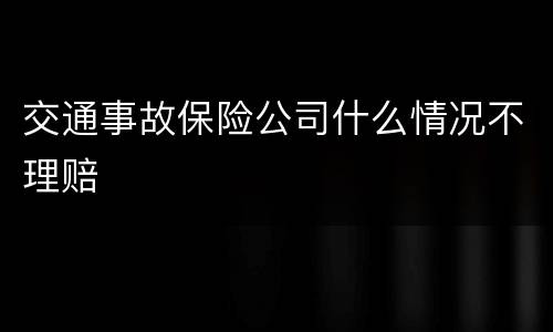 交通事故保险公司什么情况不理赔