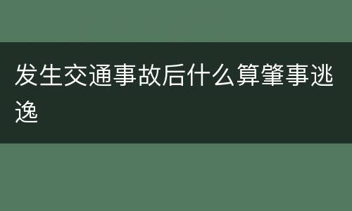 发生交通事故后什么算肇事逃逸