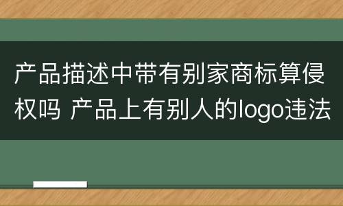 产品描述中带有别家商标算侵权吗 产品上有别人的logo违法吗