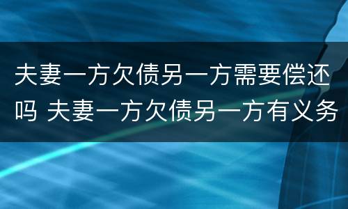 夫妻一方欠债另一方需要偿还吗 夫妻一方欠债另一方有义务还吗