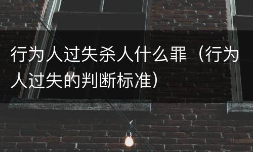 行为人过失杀人什么罪（行为人过失的判断标准）