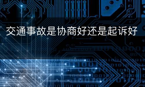 交通事故是协商好还是起诉好