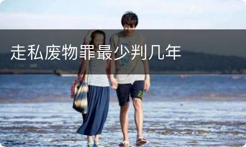 走私废物罪最少判几年