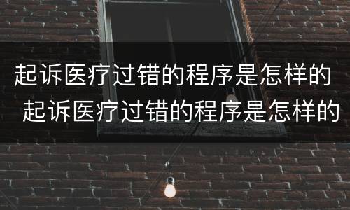 起诉医疗过错的程序是怎样的 起诉医疗过错的程序是怎样的流程