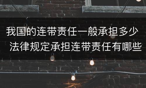 我国的连带责任一般承担多少 法律规定承担连带责任有哪些