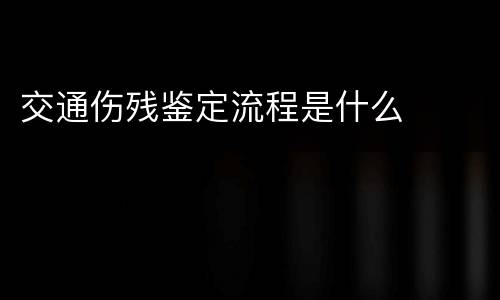 交通伤残鉴定流程是什么