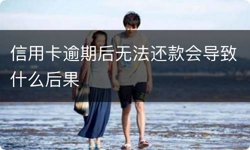 信用卡逾期后无法还款会导致什么后果