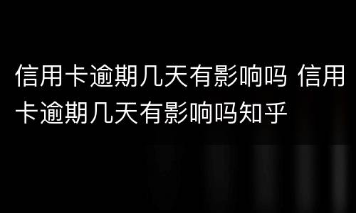信用卡逾期几天有影响吗 信用卡逾期几天有影响吗知乎